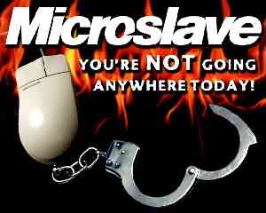 Microslave - You're NOT giong anywhere today!